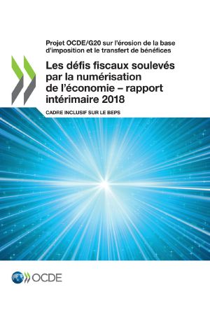 [Projet OCDE/G20 sur l’érosion de la base d’imposition et le transfert de bénéfices 01] • Les Défis Fiscaux Soulevés Par La Numérisation De L’économie – Rapport Intérimaire 2018